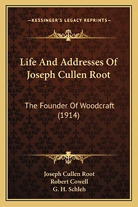 Life And Addresses Of Joseph Cullen Root: The Founder Of Woodcraft (1914)