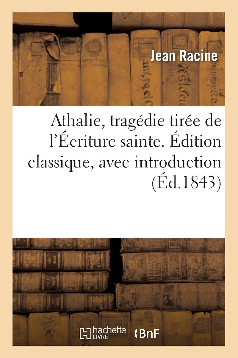 Athalie, Tragédie Tirée de l'Écriture Sainte. Édition Classique, Avec Introduction: Et Notes Littéraires