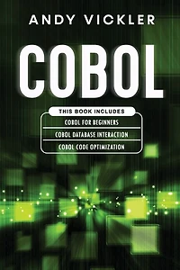 Cobol: This book includes: Cobol Basics for Beginners + Cobol Database Interaction + Cobol Code Optimization