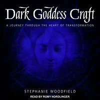 Dark Goddess Craft Lib/E: A Journey Through the Heart of Transformation