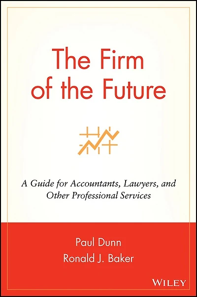 The Firm of the Future: A Guide for Accountants, Lawyers, and Other Professional Services