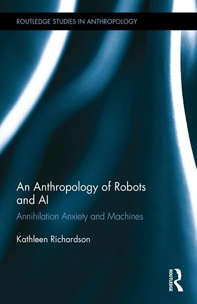 An Anthropology of Robots and AI: Annihilation Anxiety Machines