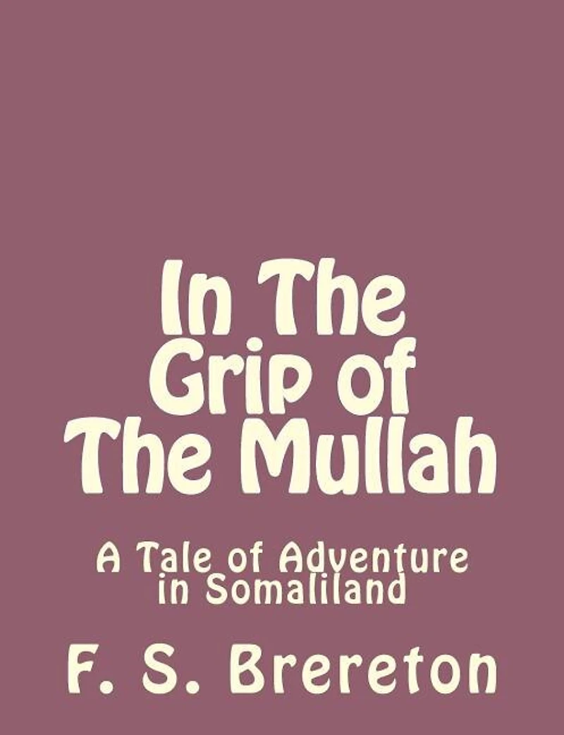 In The Grip of The Mullah: A Tale of Adventure in Somaliland
