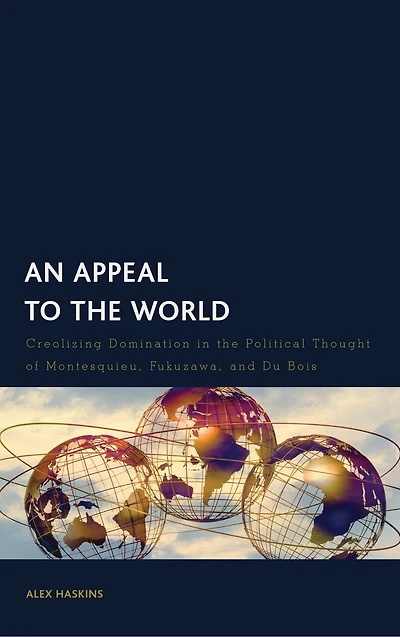 An Appeal to the World: Creolizing Domination Political Thought of Montesquieu, Fukuzawa, and Du Bois
