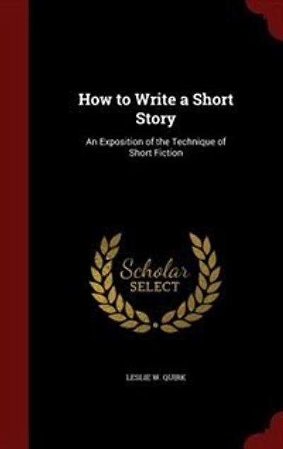 How to Write a Short Story: An Exposition of the Technique of Short Fiction