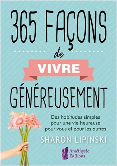 365 façons de vivre généreusement: des habitudes simples pour une vie heureuse pour vous et pour les autres