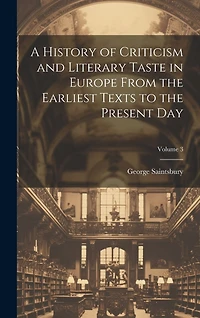 A History of Criticism and Literary Taste in Europe From the Earliest Texts to the Present Day; Volume 3
