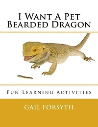 I Want A Pet Bearded Dragon: Fun Learning Activities