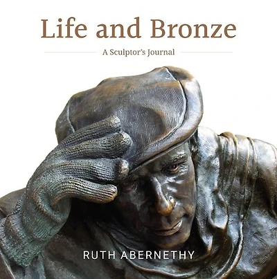 Life and Bronze: A Sculptor's Journal