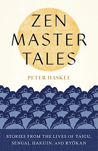Zen Master Tales: Stories From The Lives Of Taigu, Sengai, Hakuin, And Ryokan