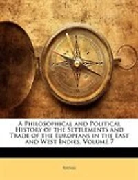 A Philosophical and Political History of the Settlements Trade Europeans East West Indies, Volume 7