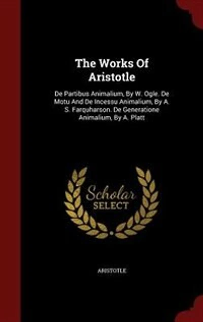 The Works Of Aristotle: De Partibus Animalium, By W. Ogle. Motu And Incessu A. S. Farquharson. Gener