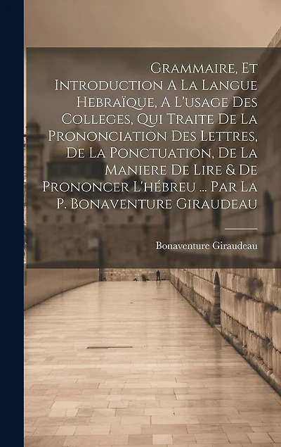 Grammaire, Et Introduction A La Langue Hebraïque, A L'usage Des Colleges, Qui Traite De La Prononciation Des Lettres, De La Ponctuation