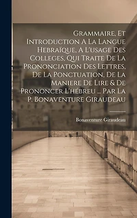 Grammaire, Et Introduction A La Langue Hebraïque, A L'usage Des Colleges, Qui Traite De La Prononciation Des Lettres, De La Ponctuation