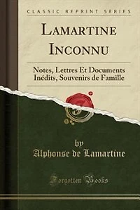 Lamartine Inconnu: Notes, Lettres, Et Documents Inédits, Souvenirs De Famille...