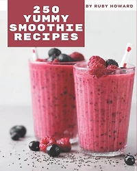 250 Yummy Smoothie Recipes: More Than a Yummy Smoothie Cookbook