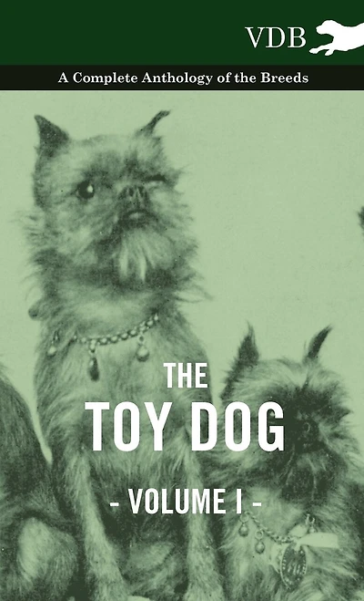 the Toy Dog Vol. I. - A Complete Anthology of Breeds