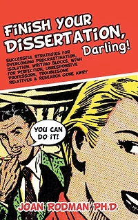 Finish Your Dissertation, Darling!: Successful Strategies for Overcoming Procrastination, Isolation, Writing Blocks, Wish for Perfection, Unresponsive Professors, Troublesome Relatives & Research Gone Awry