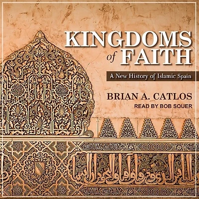 Kingdoms of Faith Lib/E: A New History Islamic Spain