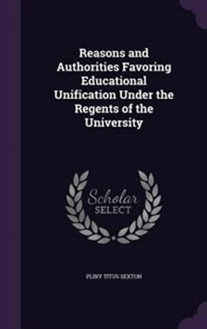 Reasons and Authorities Favoring Educational Unification Under the Regents of University (Classic Reprint)