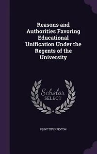 Reasons and Authorities Favoring Educational Unification Under the Regents of University (Classic Reprint)