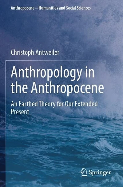 Anthropology in the Anthropocene: An Earthed Theory for Our Extended Present