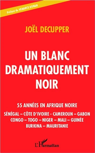 Un blanc dramatiquement noir: 55 années en Afrique noire - Sénégal - Côte d'Ivoire - Cameroun - Gabon - Congo - Togo - Niger - Mali - Guinée - Burkina - Mauritanie