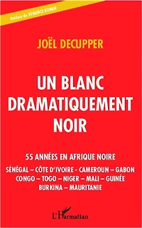 Un blanc dramatiquement noir: 55 années en Afrique noire - Sénégal - Côte d'Ivoire - Cameroun - Gabon - Congo - Togo - Niger - Mali - Guinée - Burkina - Mauritanie