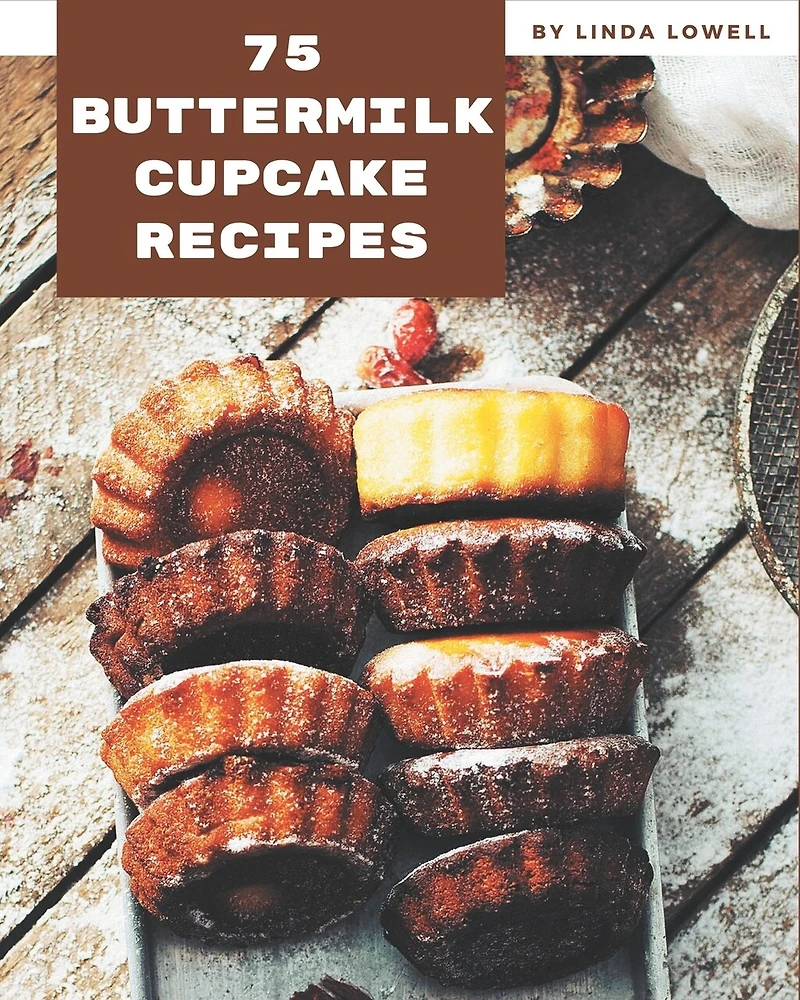75 Buttermilk Cupcake Recipes: A Buttermilk Cupcake Cookbook for All Generation