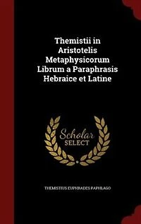 Themistii Aristotelis Metaphysicorum Librum a Paraphrasis Hebraice et Latine
