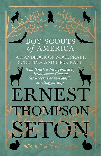 Boy Scouts of America - A Handbook of Woodcraft, Scouting, and Life-Craft - With Which is Incorporated by Arrangement General Sir Robert Baden-Powell's Scouting for Boys