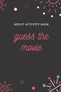 Adult Activity Book: Guess the Movie, a Fun Quiz Book for All Movie Lovers