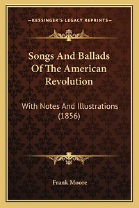 Songs And Ballads Of The American Revolution: With Notes And Illustrations (1856)