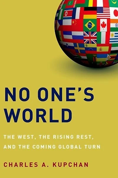 No One's World: the West, Rising Rest, and Coming Global Turn