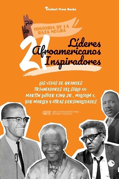 21 líderes afroamericanos inspiradores: Las vidas de grandes triunfadores del siglo XX: Martin Luther King Jr., Malcolm X, Bob Marley y otras personalidades (Libro de biografías para jóvenes y adultos)