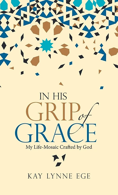 In His Grip Of Grace: My Life-mosaic Crafted By God