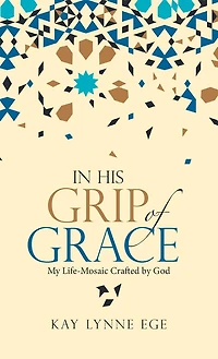 In His Grip Of Grace: My Life-mosaic Crafted By God