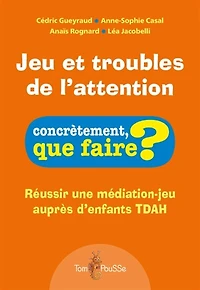 Jeu et troubles de l'attention: réussir une médiation-jeu auprès d'enfants TDAH