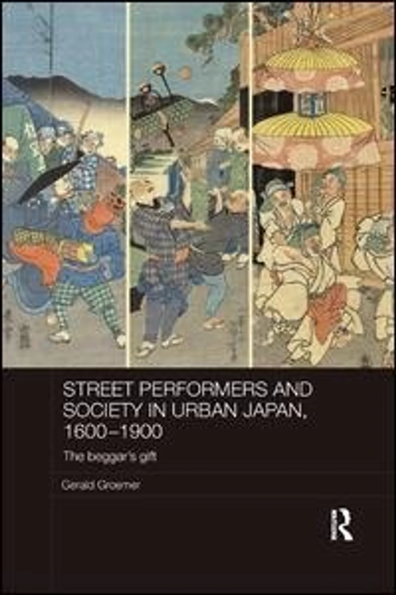 Street Performers And Society Urban Japan, 1600-1900: The Beggar's Gift