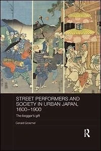 Street Performers And Society Urban Japan, 1600-1900: The Beggar's Gift