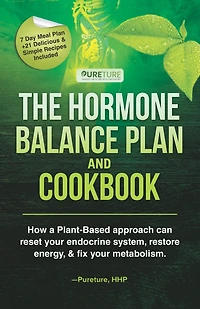 Hormone Balance Plan and Cookbook: How a Plant-Based approach can reset your endocrine system, restore energy, and fix metabolism