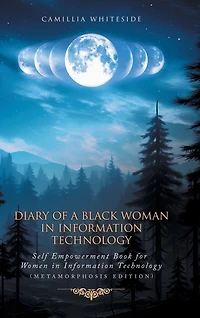 Diary of a Black Woman in Information Technology Self Empowerment: Book for Women in Technology (Metamorphosis Edition
