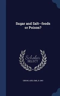 Sugar and Salt: Foods or Poison? (Classic Reprint)