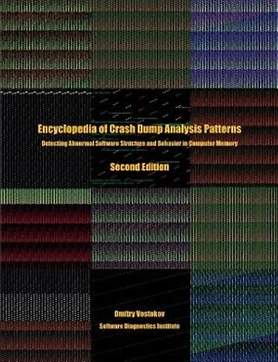 Encyclopedia of Crash Dump Analysis Patterns: Detecting Abnormal Software Structure and Behavior in Computer Memory, Second Edition