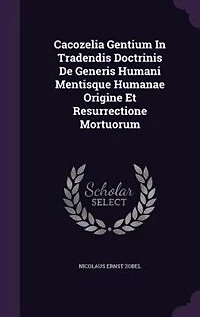 Cacozelia Gentium Tradendis Doctrinis De Generis Humani Mentisque Humanae Origine Et Resurrectione Mortuorum