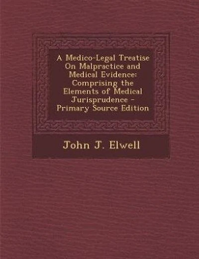 A Medico-Legal Treatise On Malpractice and Medical Evidence: Comprising the Elements of Medical Jurisprudence - Primary Source Edition