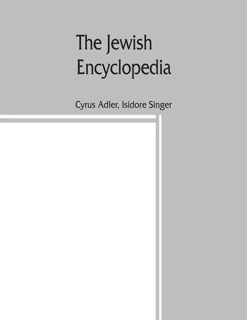 The Jewish Encyclopedia: A Descriptive Record Of The History, Religion, Literature, And Customs Of The Jewish People From Th