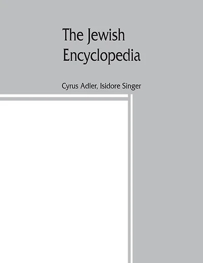 The Jewish Encyclopedia: A Descriptive Record Of The History, Religion, Literature, And Customs Of The Jewish People From Th