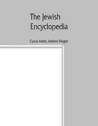 The Jewish Encyclopedia: A Descriptive Record Of The History, Religion, Literature, And Customs Of The Jewish People From Th