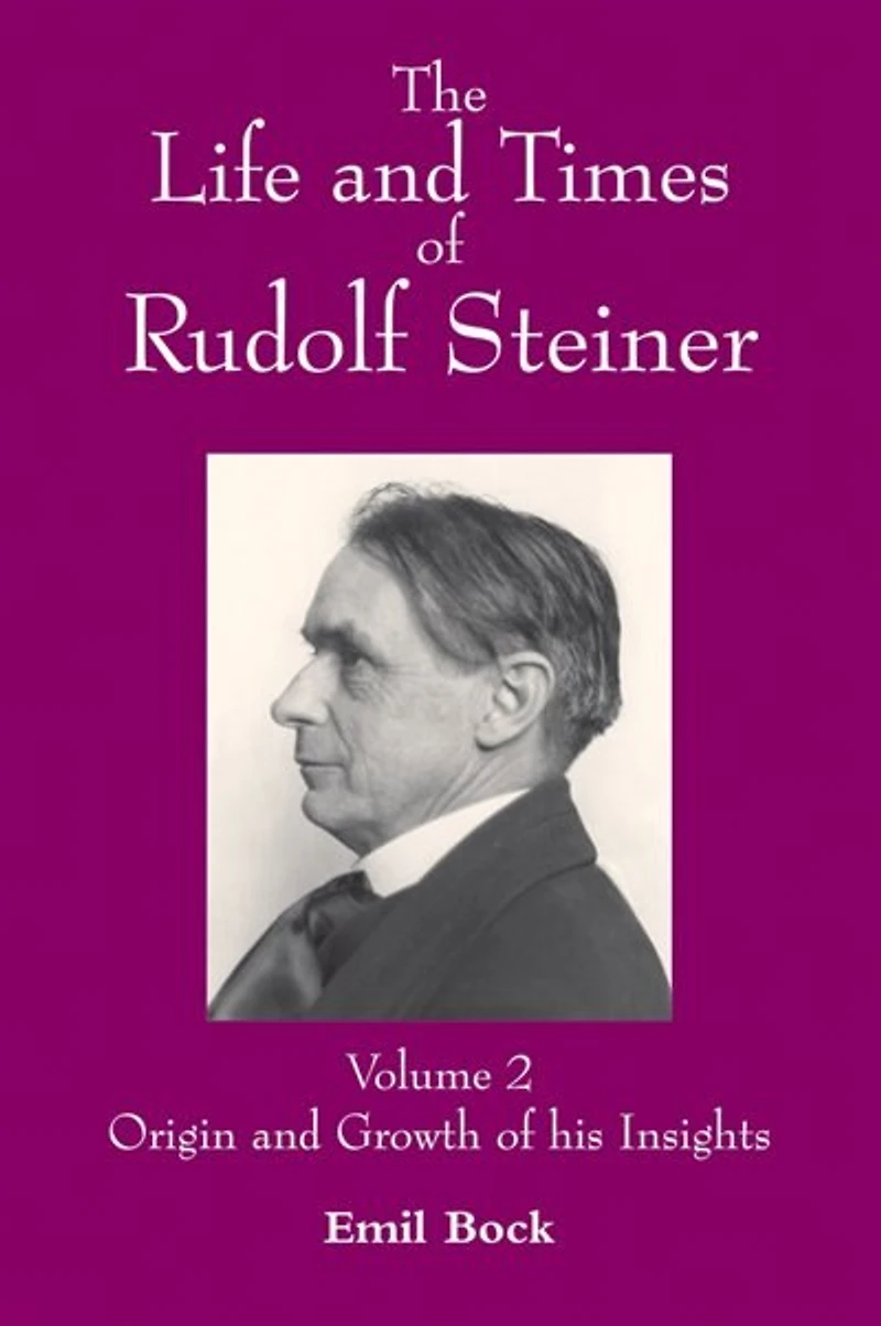 The Life And Times Of Rudolf Steiner: Volume 2: Origin And Growth Of His Insights